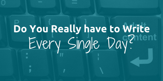 Do You Really Have to Write Every Single Day?