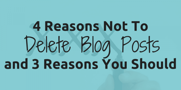 4 Reasons Not to Delete Blog Posts (and 3 Reasons You Should)