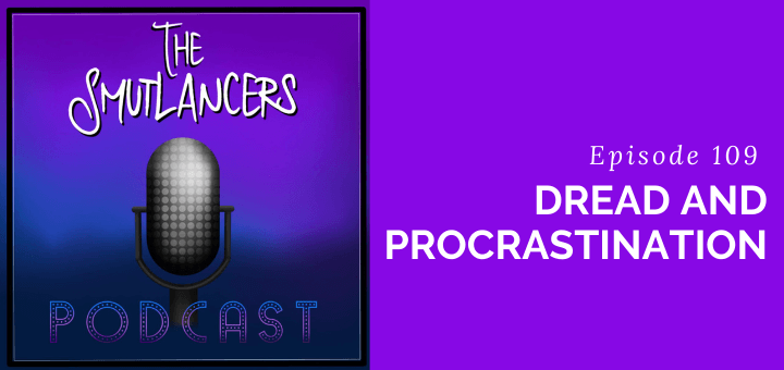 episode 109 of the Smutlancers podcast on dread and procrastination