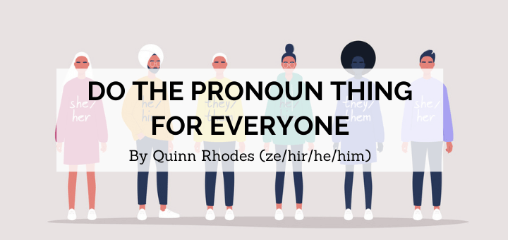 image of illustrated figures with pronouns on their shirt with the title Do the Pronoun Thing for Everyone by Quinn Rhodes (ze/hir/he/him)