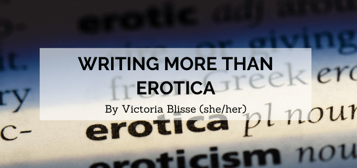 blog banner with text that says writing more than erotica by victoria blisse (she/her) with image of word "erotica" from dictionary in background