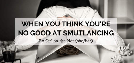 blog banner that says when you think you're no good at smutlancing by girl on the net (she/her) with image of person with head on desk and open laptop over their head